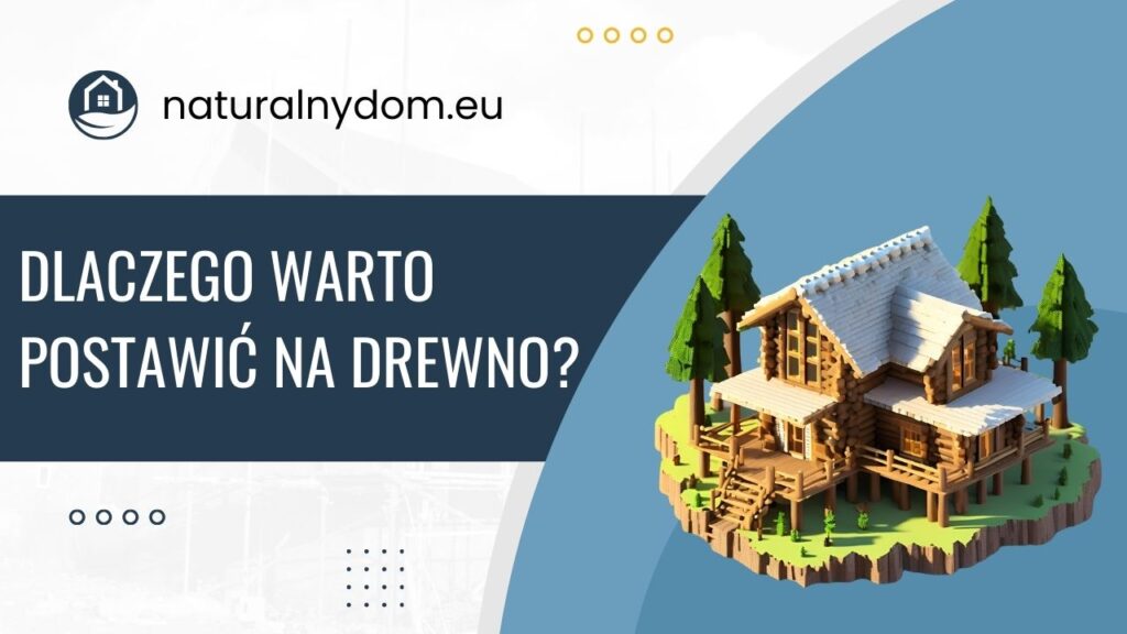 Grafika promująca drewniany dom i pytanie dlaczego warto postawić na drewno